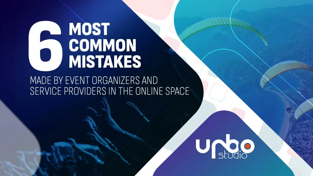 Read more about the article THE 6 MOST COMMON MISTAKES MADE BY EVENT ORGANIZERS AND SERVICE PROVIDERS IN THE ONLINE SPACE
