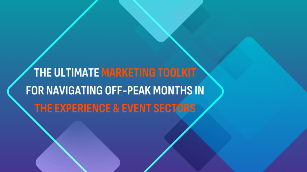 Read more about the article The Ultimate Marketing Toolkit for Navigating Off-Peak Months in the Experience & Event Sectors