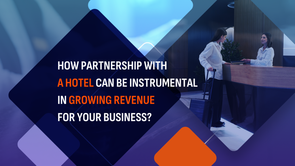 Read more about the article How partnership with a hotel can be instrumental in growing revenue for your business?